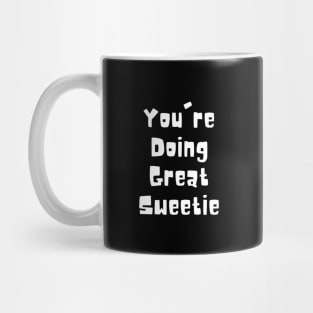 You're Doing Great Sweetie Mug